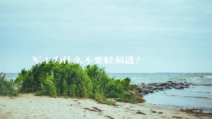 军工为什么不要轻易进？