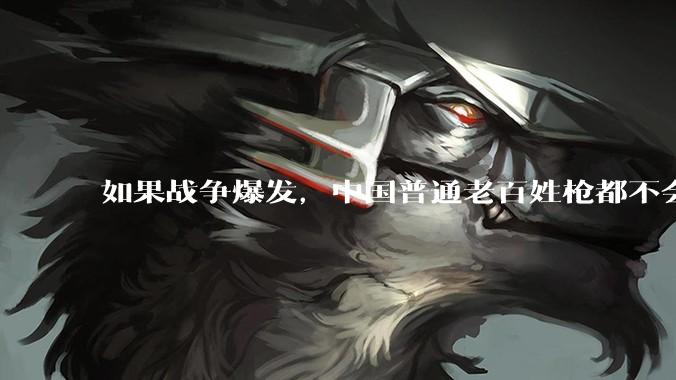如果战争爆发，中国普通老百姓枪都不会打该怎样自卫？