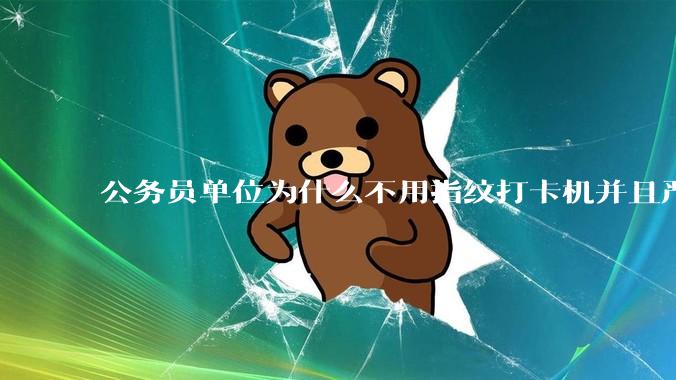 公务员单位为什么不用指纹打卡机并且严格考勤制度？