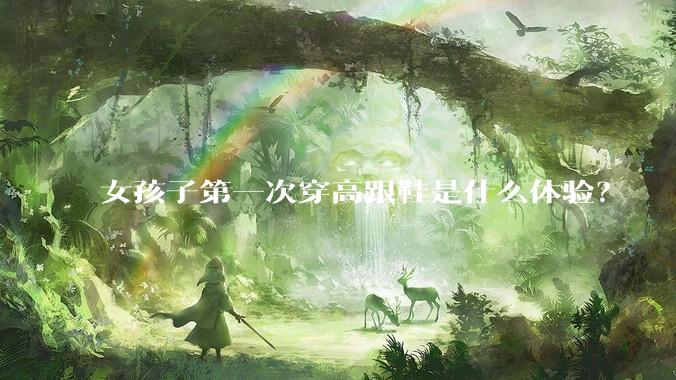 女孩子第一次穿高跟鞋是什么体验？