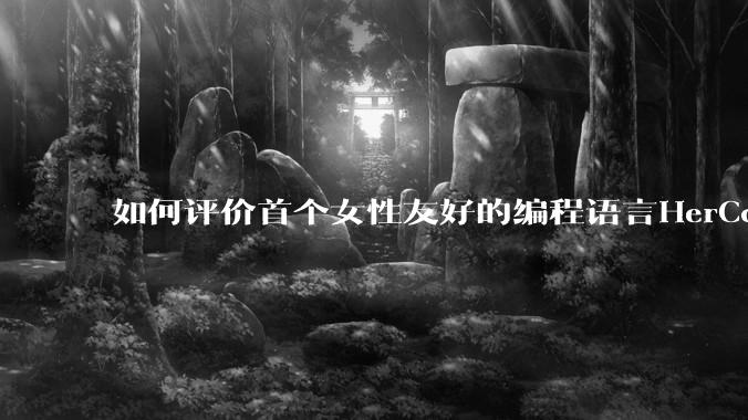 如何评价首个女性友好的编程语言HerCode?