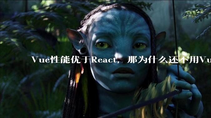 Vue性能优于React，那为什么还不用Vue？