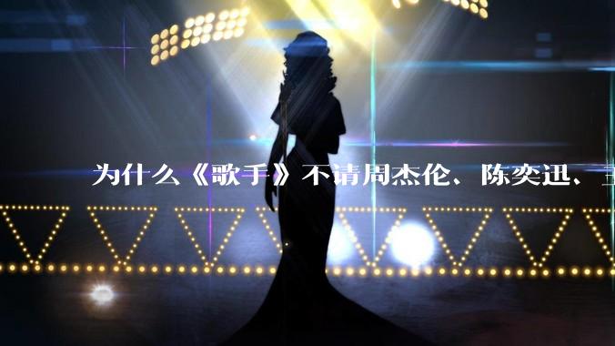 为什么《歌手》不请周杰伦、陈奕迅、王菲、张学友、孙燕姿、梁静茹、王力宏、林俊杰当节目嘉宾？
