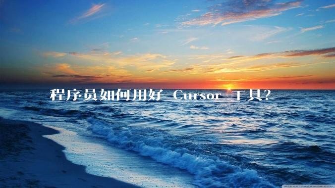 程序员如何用好 Cursor 工具？
