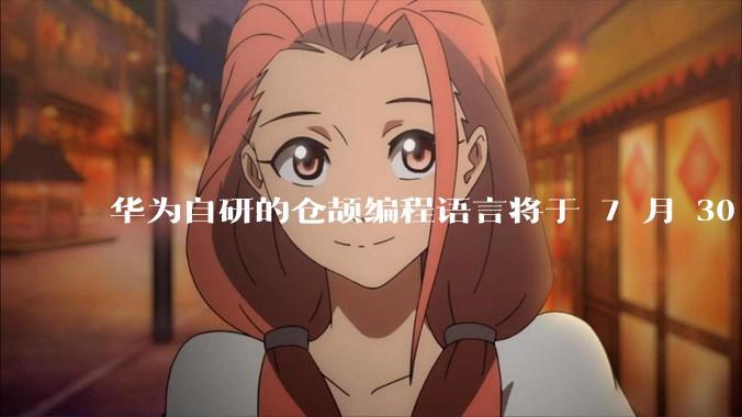 华为自研的仓颉编程语言将于 7 月 30 日开源，这款语言将如何影响未来的开发趋势？
