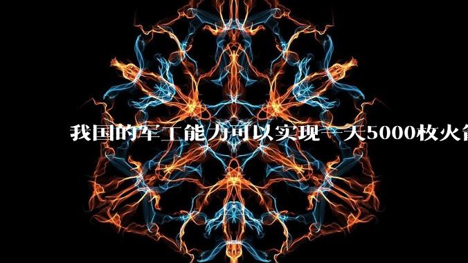 我国的军工能力可以实现一天5000枚火箭弹连着炸三个月吗？