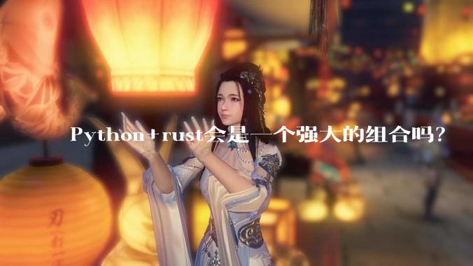 Python+rust会是一个强大的组合吗？